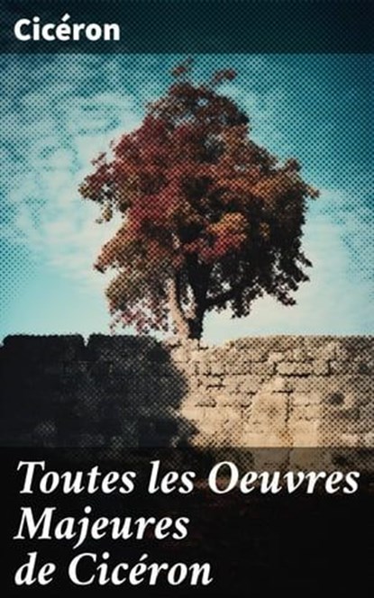 Toutes les Oeuvres Majeures de Cicéron, Cicéron - Ebook - 8596547777519
