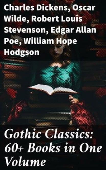 Gothic Classics: 60+ Books in One Volume, Charles Dickens ; Oscar Wilde ; Robert Louis Stevenson ; Edgar Allan Poe ; William Hope Hodgson ; Joseph Sheridan Le Fanu ; Anna Katharine Green ; George MacDonald ; Bram Stoker ; Charlotte Brontë ; Emily Brontë ; William Godwin ; Henry James ; Victor Hug - Ebook - 8596547778042