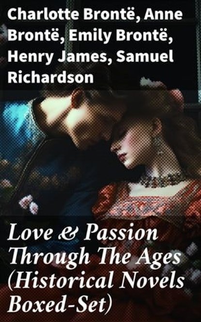 Love & Passion Through The Ages (Historical Novels Boxed-Set), Charlotte Brontë ; Anne Brontë ; Emily Brontë ; Henry James ; Samuel Richardson ; Jane Austen ; Guy de Maupassant ; Thomas Hardy ; Bernardin de Saint-Pierre ; Edith Wharton ; Maria Edgeworth ; Henry Fielding ; Anthony Trollope ; Alexandre Dumas ; Mary Wol - Ebook - 8596547778257