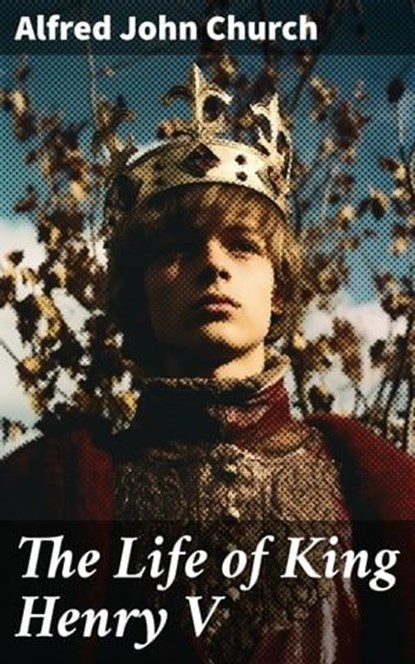 The Life of King Henry V, Alfred John Church ; Meredith Langley - Ebook - 8596547778745
