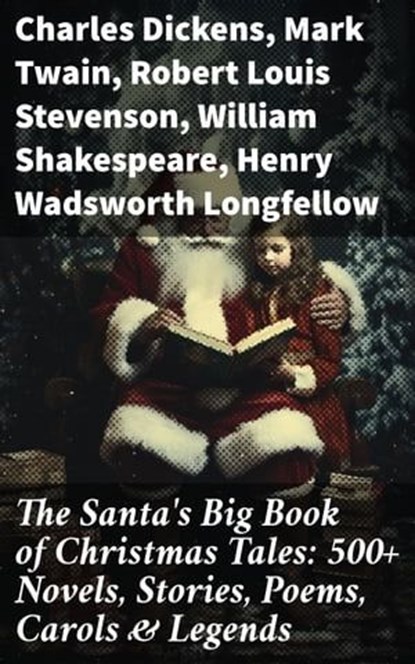 The Santa's Big Book of Christmas Tales: 500+ Novels, Stories, Poems, Carols & Legends, Charles Dickens ; Mark Twain ; Robert Louis Stevenson ; William Shakespeare ; Henry Wadsworth Longfellow ; William Wordsworth ; Louisa May Alcott ; Henry Van Dyke ; Arthur Conan Doyle ; Beatrix Potter ; Emily Dickinson ; Washington Irving ; Willa Cather ; - Ebook - 8596547779001