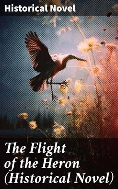 The Flight of the Heron (Historical Novel), D. K. Broster - Ebook - 8596547780151