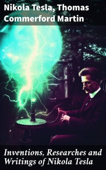 Inventions, Researches and Writings of Nikola Tesla, Nikola Tesla ; Thomas Commerford Martin - Ebook - 8596547780380