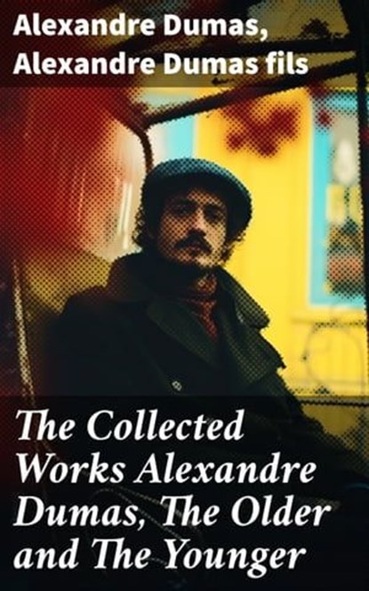 The Collected Works Alexandre Dumas, The Older and The Younger, Alexandre Dumas ; Alexandre Dumas fils - Ebook - 8596547780656
