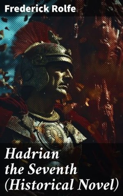 Hadrian the Seventh (Historical Novel), Frederick Rolfe - Ebook - 8596547781172