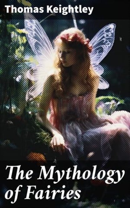 The Mythology of Fairies, Thomas Keightley - Ebook - 8596547781950