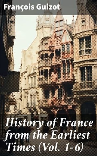 History of France from the Earliest Times (Vol. 1-6), François Guizot - Ebook - 8596547782179