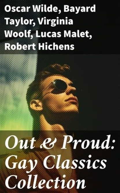 Out & Proud: Gay Classics Collection, Oscar Wilde ; Bayard Taylor ; Virginia Woolf ; Lucas Malet ; Robert Hichens ; Henry Blake Fuller ; Radclyffe Hall ; Jack Saul ; Sheridan Le Fanu ; Theodore Winthrop ; Harlan Cozad McIntosh - Ebook - 8596547784968
