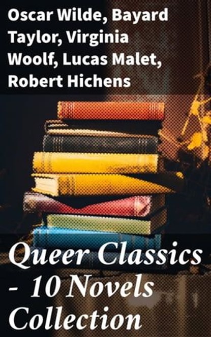 Queer Classics – 10 Novels Collection, Oscar Wilde ; Bayard Taylor ; Virginia Woolf ; Lucas Malet ; Robert Hichens ; Henry Blake Fuller ; Radclyffe Hall ; Jack Saul ; Sheridan Le Fanu ; Theodore Winthrop ; Harlan Cozad McIntosh - Ebook - 8596547785064