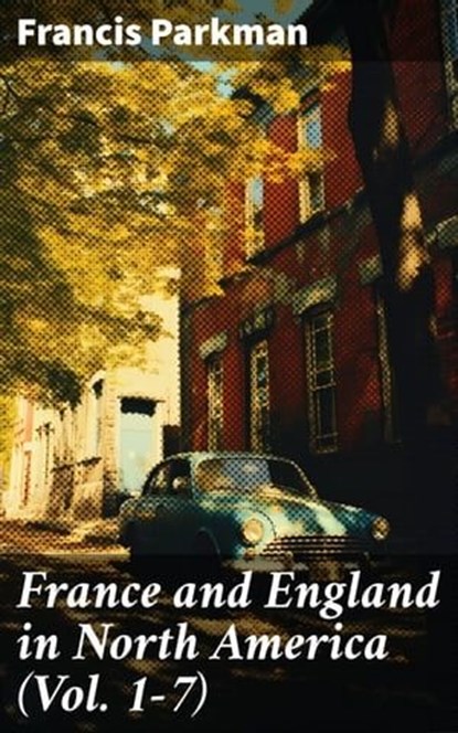 France and England in North America (Vol. 1-7), Francis Parkman - Ebook - 8596547785231