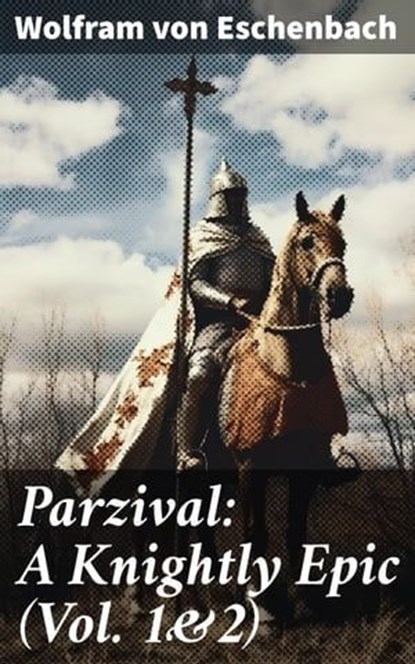 Parzival: A Knightly Epic (Vol. 1&2), Wolfram von Eschenbach ; Danielle Walsh - Ebook - 8596547785248