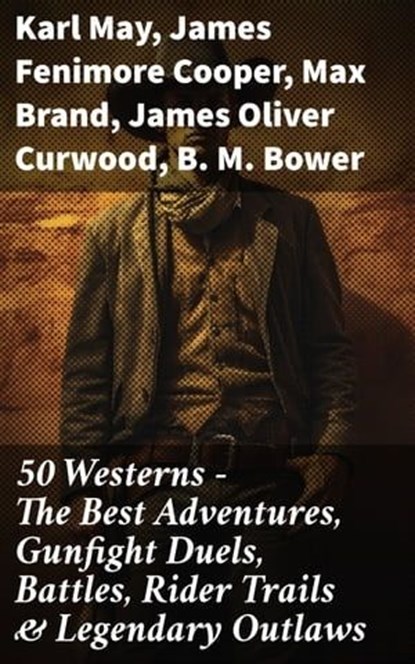 50 Westerns - The Best Adventures, Gunfight Duels, Battles, Rider Trails & Legendary Outlaws, Karl May ; James Fenimore Cooper ; Max Brand ; James Oliver Curwood ; B. M. Bower ; Zane Grey ; Jackson Gregory ; Jack London ; Edgar Rice Burroughs ; Emerson Hough ; Andy Adams ; Bret Harte ; Owen Wister ; O. Henry ; Grace Livingston Hill ; Charles Alden - Ebook - 8596547785286