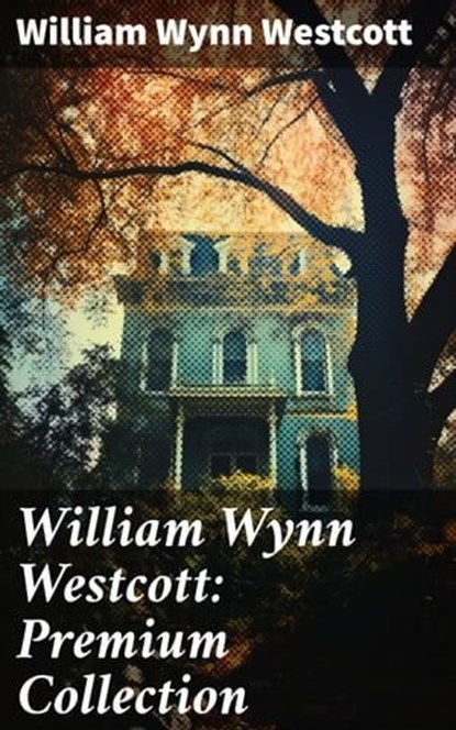 William Wynn Westcott: Premium Collection, William Wynn Westcott - Ebook - 8596547785385