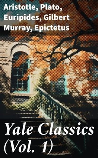 Yale Classics (Vol. 1), Aristotle ; Plato ; Euripides ; Gilbert Murray ; Epictetus ; Pindar ; Theocritus ; Homer ; Plutarch ; Aeschylus ; Sophocles ; Aristophanes ; Herodotus ; Anacreon ; Sappho ; Thucydides ; Hesiod ; Demosthenes ; Lysias ; Alcaeus ; Archilochus ; Theognis of M - Ebook - 8596547785866