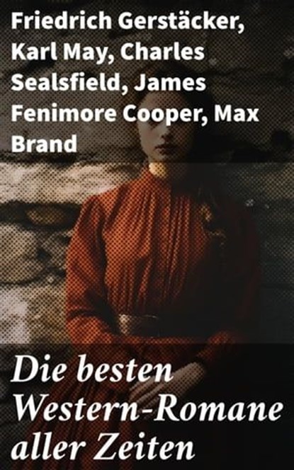 Die besten Western-Romane aller Zeiten, Friedrich Gerstäcker ; Karl May ; Charles Sealsfield ; James Fenimore Cooper ; Max Brand ; Jack London ; Bret Harte ; Franz Treller ; Walther Kabel ; Balduin Möllhausen ; Ann Stephens - Ebook - 8596547785941