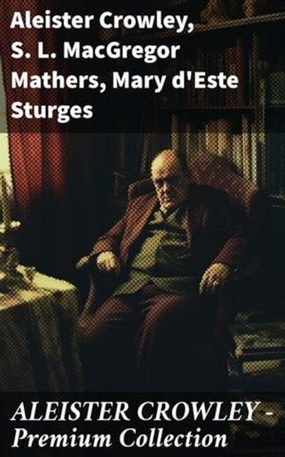 ALEISTER CROWLEY - Premium Collection, Aleister Crowley ; S. L. MacGregor Mathers ; Mary d'Este Sturges - Ebook - 8596547786009