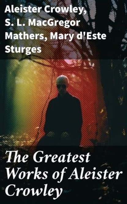The Greatest Works of Aleister Crowley, Aleister Crowley ; S. L. MacGregor Mathers ; Mary d'Este Sturges - Ebook - 8596547786061