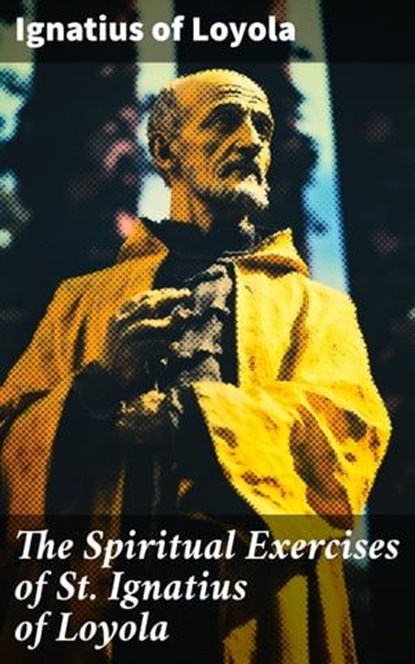 The Spiritual Exercises of St. Ignatius of Loyola, Ignatius of Loyola - Ebook - 8596547787310