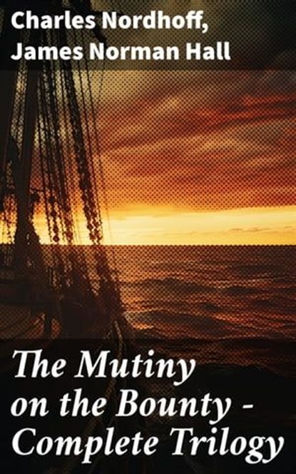 The Mutiny on the Bounty - Complete Trilogy, Charles Nordhoff ; James Norman Hall - Ebook - 8596547788362