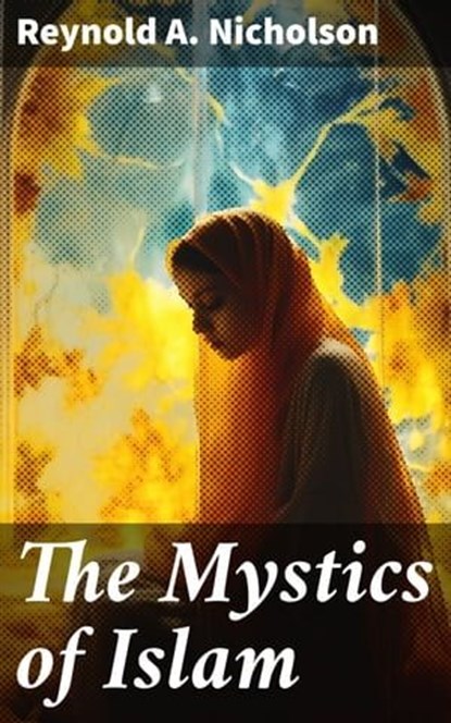 The Mystics of Islam, Reynold A. Nicholson ; Danielle Walsh - Ebook - 8596547788522