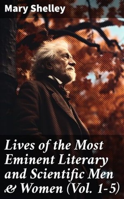 Lives of the Most Eminent Literary and Scientific Men & Women (Vol. 1-5), Mary Shelley ; Erica Lancaster - Ebook - 8596547788966