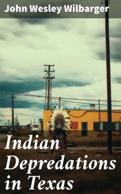 Indian Depredations in Texas, John Wesley Wilbarger - Ebook - 8596547789833