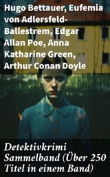 Detektivkrimi Sammelband (Über 250 Titel in einem Band) - Hugo Bettauer ; Eufemia von Adlersfeld-Ballestrem ; Edgar Allan Poe ; Anna Katharine Green ; Arthur Conan Doyle ; Frank Heller ; Edgar Wallace ; David Christie Murray ; Sven Elvestad ; G. K. Chesterton ; Joseph Smith Fletcher ; Robert Kraft ; Louis Weiner - 8596547790143