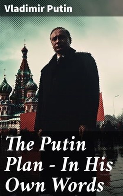 The Putin Plan - In His Own Words, Vladimir Putin - Ebook - 8596547790471