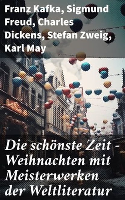 Die schönste Zeit - Weihnachten mit Meisterwerken der Weltliteratur, Franz Kafka ; Sigmund Freud ; Charles Dickens ; Stefan Zweig ; Karl May ; Walt Whitman ; Arthur Schopenhauer ; Robert Louis Stevenson ; James Fenimore Cooper ; Edgar Allan Poe ; Arthur Conan Doyle ; Joseph Conrad ; Jacob Grimm ; Wilhelm Grimm ; Alexandre  - Ebook - 8596547790587