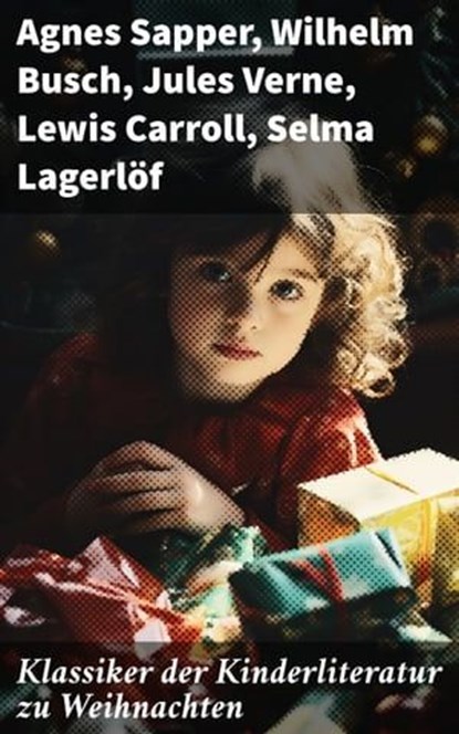 Klassiker der Kinderliteratur zu Weihnachten, Agnes Sapper ; Wilhelm Busch ; Jules Verne ; Lewis Carroll ; Selma Lagerlöf ; Johanna Spyri ; Charles Dickens ; Heinrich Hoffmann ; Mark Twain ; Gerdt von Bassewitz ; Agnes Günther ; Robert Louis Stevenson ; Julius Wolff ; Frances Hodgson Burnett ; Rudyar - Ebook - 8596547790594