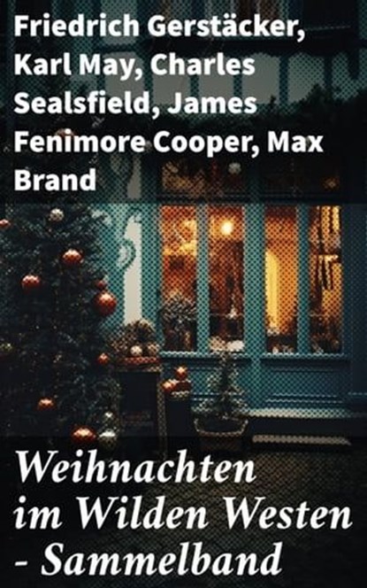 Weihnachten im Wilden Westen - Sammelband, Friedrich Gerstäcker ; Karl May ; Charles Sealsfield ; James Fenimore Cooper ; Max Brand ; Jack London ; Bret Harte ; Franz Treller ; Walther Kabel ; Balduin Möllhausen ; Charly Kraft ; Friedrich Strubberg - Ebook - 8596547790617