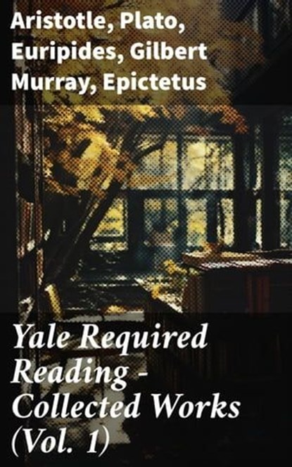 Yale Required Reading - Collected Works (Vol. 1), Aristotle ; Plato ; Euripides ; Gilbert Murray ; Epictetus ; Pindar ; Theocritus ; Homer ; Plutarch ; Aeschylus ; Sophocles ; Aristophanes ; Herodotus ; Anacreon ; Sappho ; Thucydides ; Hesiod ; Demosthenes ; Lysias ; Alcaeus ; Archilochus ; Theognis of M - Ebook - 8596547791119