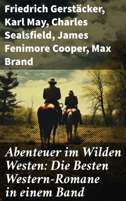 Abenteuer im Wilden Westen: Die Besten Western-Romane in einem Band, Friedrich Gerstäcker ; Karl May ; Charles Sealsfield ; James Fenimore Cooper ; Max Brand ; Jack London ; Bret Harte ; Franz Treller ; Walther Kabel ; Balduin Möllhausen ; Ann Stephens - Ebook - 8596547791249