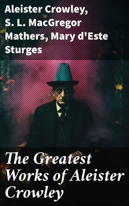 The Greatest Works of Aleister Crowley, Aleister Crowley ; S. L. MacGregor Mathers ; Mary d'Este Sturges - Ebook - 8596547791386