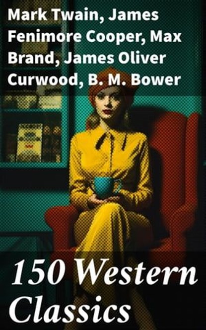 150 Western Classics, Mark Twain ; James Fenimore Cooper ; Max Brand ; James Oliver Curwood ; B. M. Bower ; Zane Grey ; Jackson Gregory ; Jack London ; Emerson Hough ; Will Lillibridge ; Andy Adams ; Bret Harte ; Owen Wister ; Washington Irving ; Willa Cather ; O. Henry ; Grac - Ebook - 8596547791935
