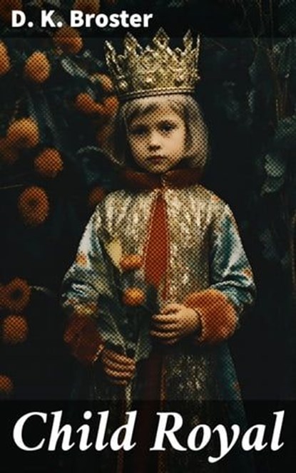 Child Royal, D. K. Broster ; Dorian Ellsworth - Ebook - 8596547792062