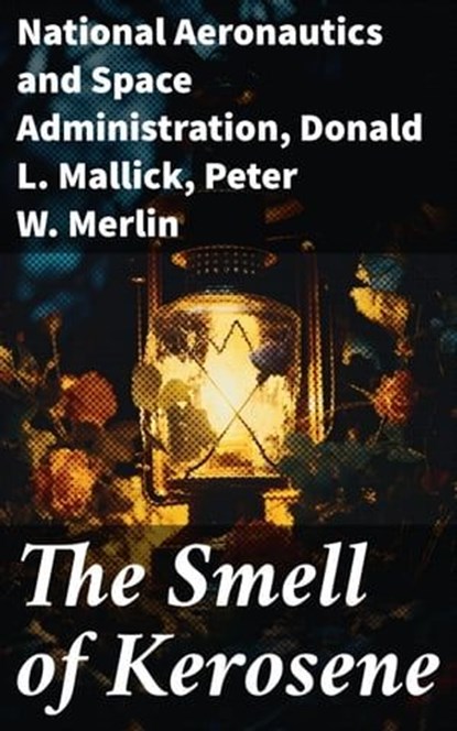 The Smell of Kerosene, National Aeronautics and Space Administration ; Donald L. Mallick ; Peter W. Merlin ; Soren Fenworth - Ebook - 8596547792550