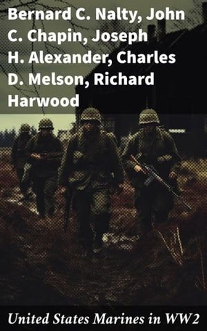 United States Marines in WW2, Bernard C. Nalty ; John C. Chapin ; Joseph H. Alexander ; Charles D. Melson ; Richard Harwood ; Gordon D. Gayle ; Cyril J. O'Brien ; J. Michael Wenger ; Harry W. Edwards ; James A. Donovan ; Robert J. Cressman ; J. Michael Miller ; Henry I. Shaw Jr. ; Cha - Ebook - 8596547792574