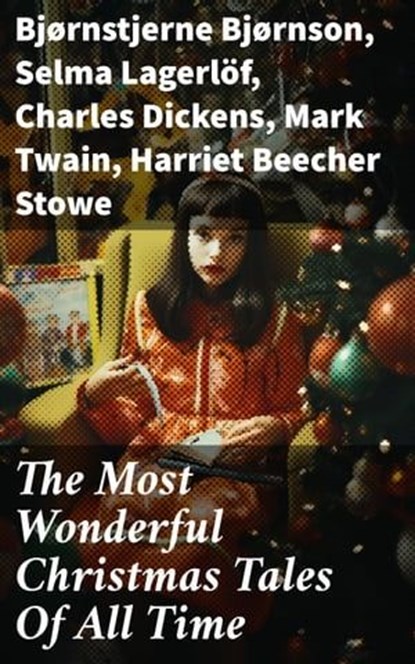 The Most Wonderful Christmas Tales Of All Time, Bjørnstjerne Bjørnson ; Selma Lagerlöf ; Charles Dickens ; Mark Twain ; Harriet Beecher Stowe ; Martin Luther ; Robert Louis Stevenson ; William Shakespeare ; Henry Wadsworth Longfellow ; Max Brand ; William Wordsworth ; Carolyn Wells ; Charles Mackay ; J - Ebook - 8596547792819
