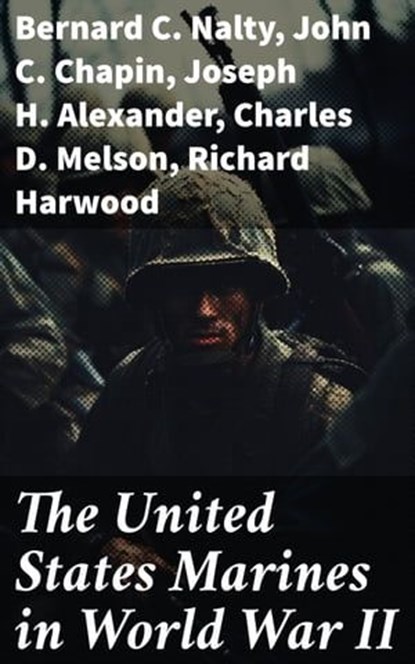 The United States Marines in World War II, Bernard C. Nalty ; John C. Chapin ; Joseph H. Alexander ; Charles D. Melson ; Richard Harwood ; Gordon D. Gayle ; Cyril J. O'Brien ; J. Michael Wenger ; Harry W. Edwards ; James A. Donovan ; Robert J. Cressman ; J. Michael Miller ; Henry I. Shaw Jr. ; Cha - Ebook - 8596547792871