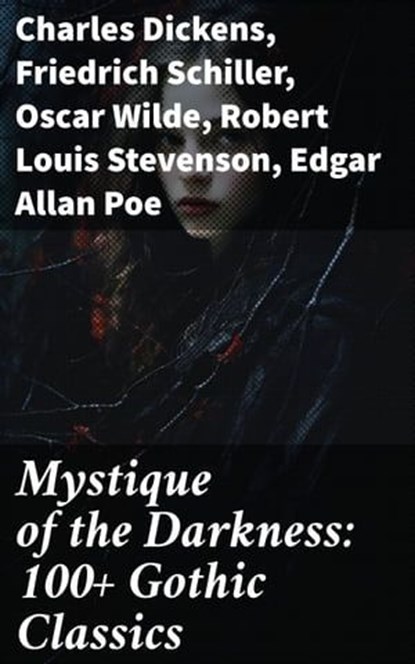 Mystique of the Darkness: 100+ Gothic Classics, Charles Dickens ; Friedrich Schiller ; Oscar Wilde ; Robert Louis Stevenson ; Edgar Allan Poe ; William Hope Hodgson ; Joseph Sheridan Le Fanu ; George MacDonald ; Percy Bysshe Shelley ; Bram Stoker ; Charlotte Brontë ; Emily Brontë ; William Godwin ; Hen - Ebook - 8596547792987