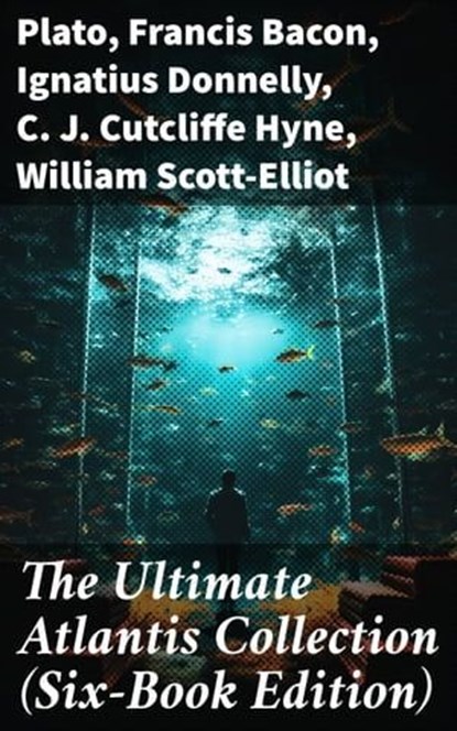 The Ultimate Atlantis Collection (Six-Book Edition), Plato ; Francis Bacon ; Ignatius Donnelly ; C. J. Cutcliffe Hyne ; William Scott-Elliot - Ebook - 8596547793250