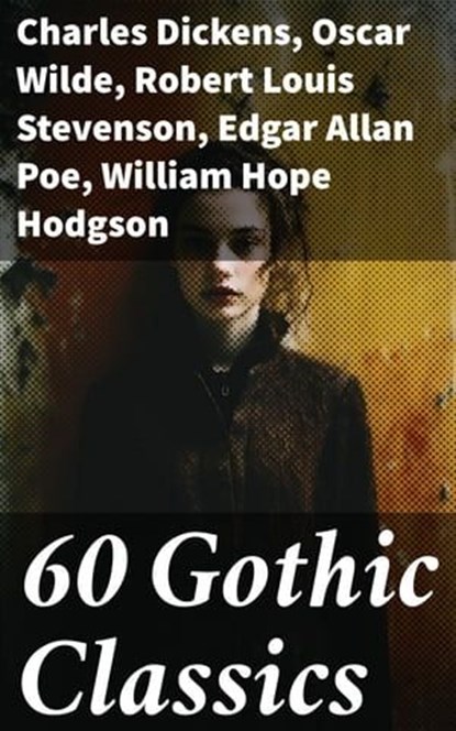 60 Gothic Classics, Charles Dickens ; Oscar Wilde ; Robert Louis Stevenson ; Edgar Allan Poe ; William Hope Hodgson ; Joseph Sheridan Le Fanu ; Anna Katharine Green ; George MacDonald ; Bram Stoker ; Charlotte Brontë ; Emily Brontë ; William Godwin ; Henry James ; Victor Hug - Ebook - 8596547794110