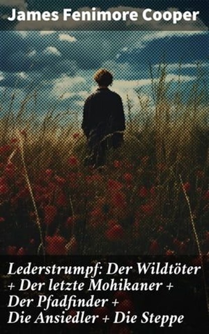 Lederstrumpf: Der Wildtöter + Der letzte Mohikaner + Der Pfadfinder + Die Ansiedler + Die Steppe, James Fenimore Cooper ; Ivy Callahan - Ebook - 8596547796510