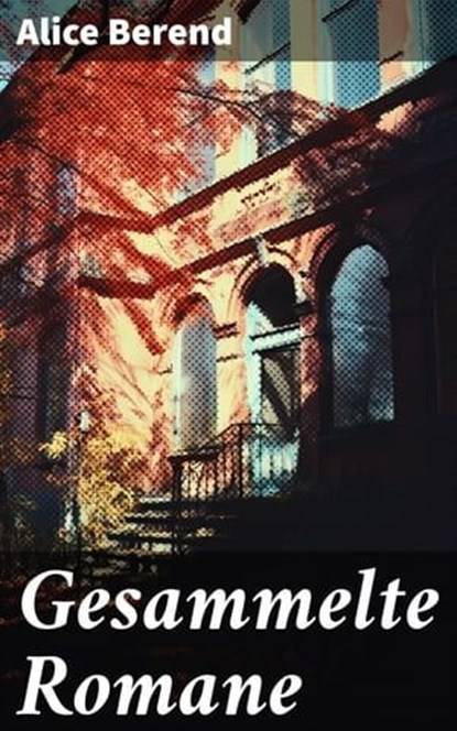 Gesammelte Romane, Alice Berend - Ebook - 8596547796527