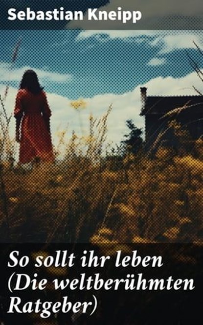 So sollt ihr leben (Die weltberühmten Ratgeber), Sebastian Kneipp ; Alaric Vance - Ebook - 8596547796534