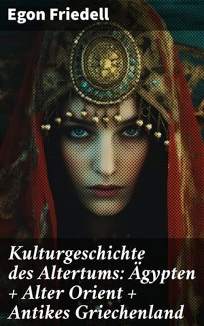 Kulturgeschichte des Altertums: Ägypten + Alter Orient + Antikes Griechenland, Egon Friedell - Ebook - 8596547799702