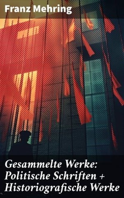 Gesammelte Werke: Politische Schriften + Historiografische Werke, Franz Mehring - Ebook - 8596547799917