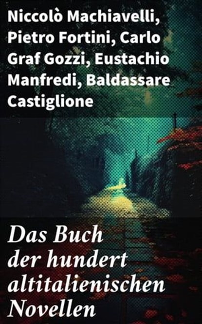 Das Buch der hundert altitalienischen Novellen, Niccolò Machiavelli ; Pietro Fortini ; Carlo Graf Gozzi ; Eustachio Manfredi ; Baldassare Castiglione ; Francesco Molza ; Liberale Motense ; Ser Giovanni Fiorentino ; Luigi da Porto - Ebook - 8596547799955
