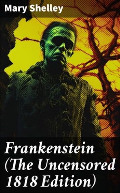 Frankenstein (The Uncensored 1818 Edition), Mary Shelley ; Erica Lancaster - Ebook - 8596547802655